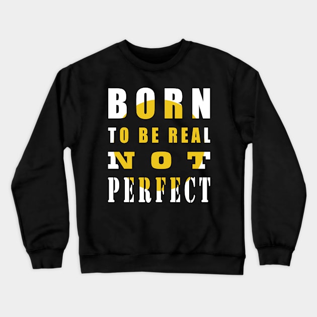 Born To Be Real Not Perfect Crewneck Sweatshirt by ArticArtac